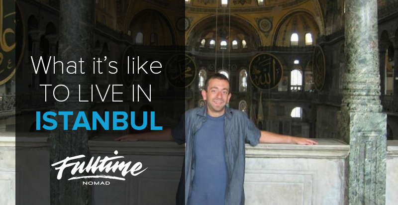 Fulltime Nomad – Istanbul, Turkey (Living Abroad Series)